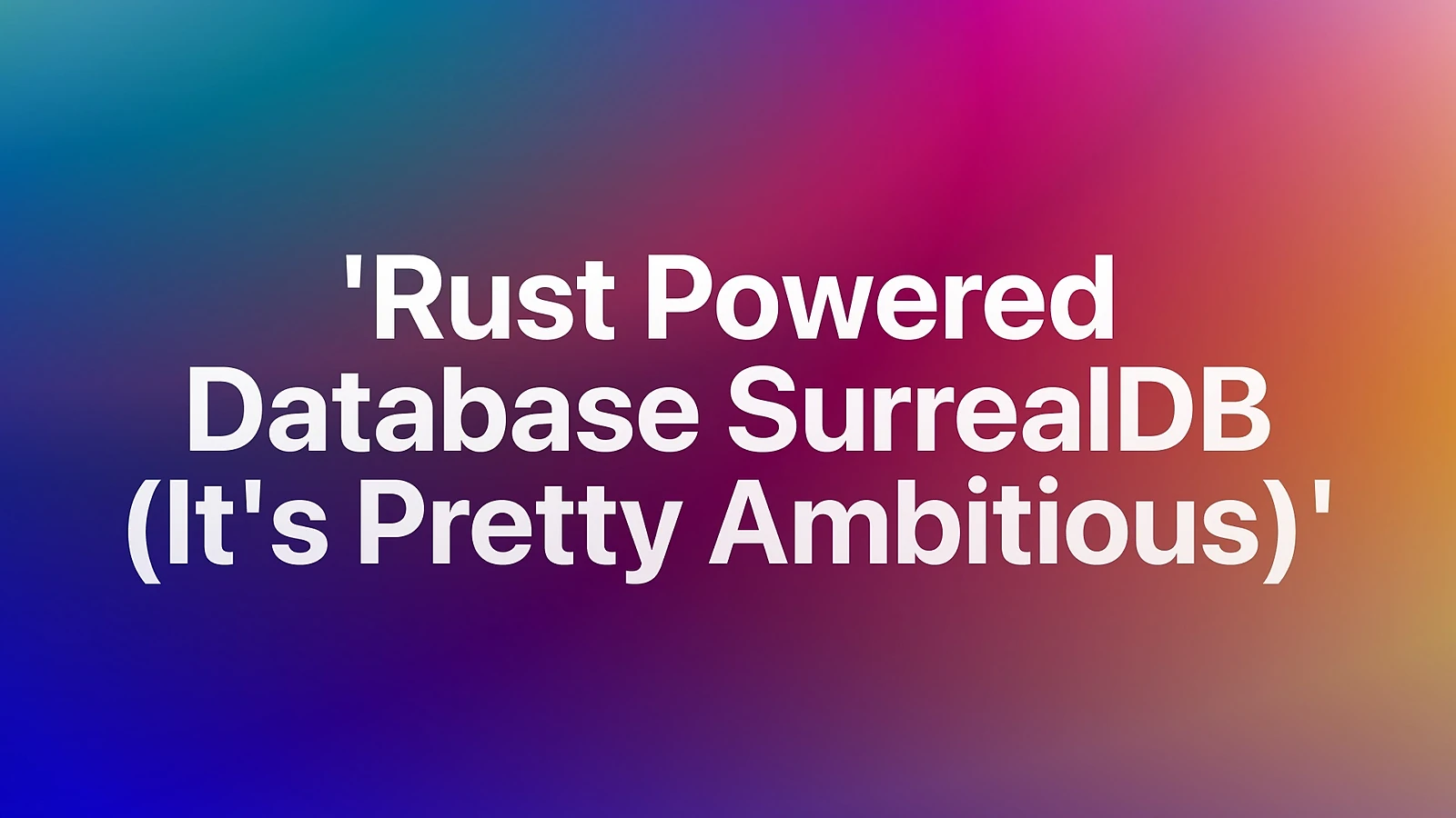 'Rust Powered Database SurrealDB (It's Pretty Ambitious)'