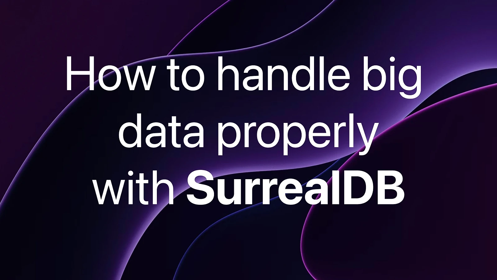 Surrealdb how to handle big data properly with surrealdb